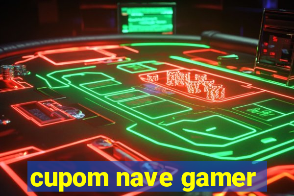 cupom nave gamer